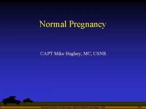 Normal Pregnancy CAPT Mike Hughey MC USNR Operational