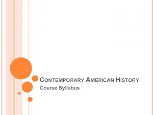 CONTEMPORARY AMERICAN HISTORY Course Syllabus COURSE INTRODUCTION DESCRIPTION