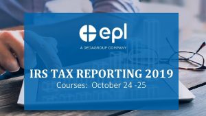 IRS TAX REPORTING 2019 Courses October 24 25