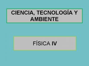 CIENCIA TECNOLOGA Y AMBIENTE FSICA IV BIENVENIDAS Instrucciones