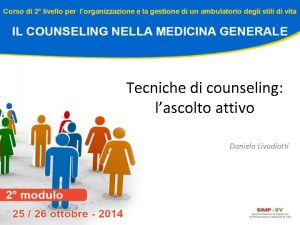 Tecniche di counseling lascolto attivo Daniela Livadiotti I
