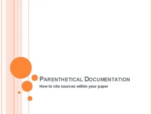 PARENTHETICAL DOCUMENTATION How to cite sources within your