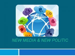 NEW MEDIA NEW POLITIC Politic and Media Relationship