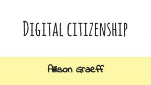 Digital citizenship Allison Graeff Digital citizenship overview 1
