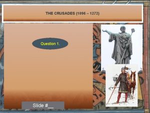 THE CRUSADES 1096 1272 Question 1 Slide THE