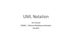 UML Notation Jim Fawcett CSE 681 Software Modeling