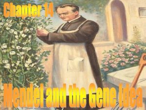 Mendel and The Gene Idea Gregor Mendel was