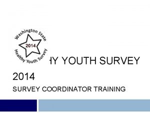 HEALTHY YOUTH SURVEY 2014 SURVEY COORDINATOR TRAINING Training