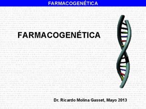 FARMACOGENTICA Dr Ricardo Molina Gasset Mayo 2013 FARMACOGENTICA