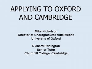 APPLYING TO OXFORD AND CAMBRIDGE Mike Nicholson Director