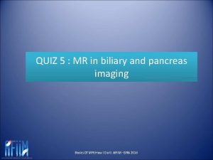 QUIZ 5 MR in biliary and pancreas imaging