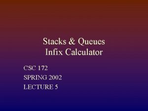 Stacks Queues Infix Calculator CSC 172 SPRING 2002