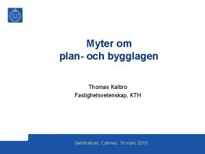 Myter om plan och bygglagen Thomas Kalbro Fastighetsvetenskap