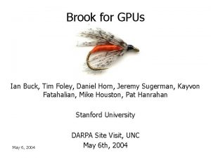 Brook for GPUs Ian Buck Tim Foley Daniel