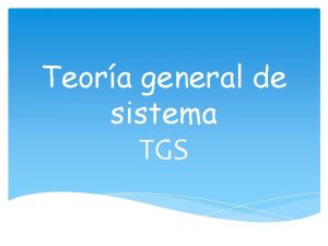 Teora general de sistema TGS DEFINICION La TGS