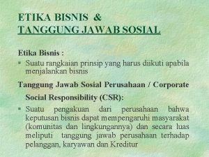 ETIKA BISNIS TANGGUNG JAWAB SOSIAL Etika Bisnis Suatu