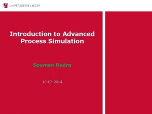 Introduction to Advanced Process Simulation Souman Rudra 10