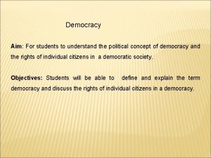 Democracy Aim For students to understand the political