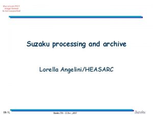 Suzaku processing and archive Lorella AngeliniHEASARC 06 1