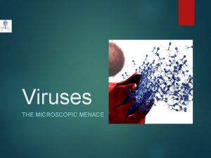 Viruses THE MICROSCOPIC MENACE Viruses are Pathogens Viruses