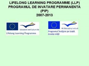 LIFELONG LEARNING PROGRAMME LLP PROGRAMUL DE INVATARE PERMANENTA