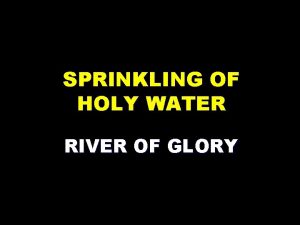 SPRINKLING OF HOLY WATER RIVER OF GLORY River