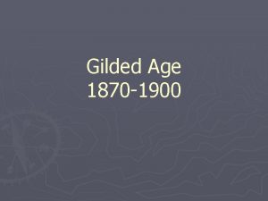 Gilded Age 1870 1900 By 1870 the period