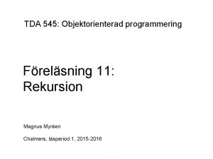 TDA 545 Objektorienterad programmering Frelsning 11 Rekursion Magnus