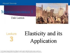 Microeconomics 1 Dali Laxton Lecture 3 Elasticity and