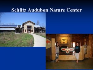 Schlitz Audubon Nature Center Goals of Project n