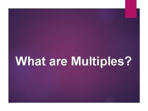 What are Multiples Multiples When you multiply a