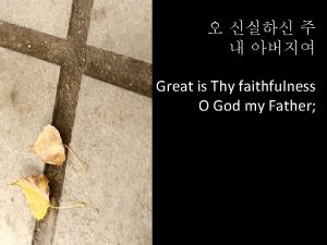 Great is Thy faithfulness O God my Father