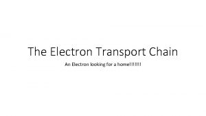 The Electron Transport Chain An Electron looking for