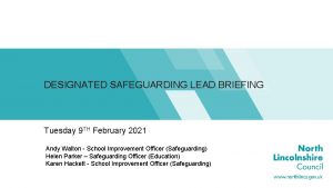 DESIGNATED SAFEGUARDING LEAD BRIEFING Tuesday 9 TH February
