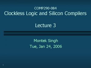 COMP 290 084 Clockless Logic and Silicon Compilers