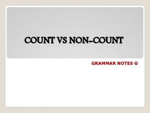 COUNT VS NONCOUNT GRAMMAR NOTES Counts NonCounts COUNT