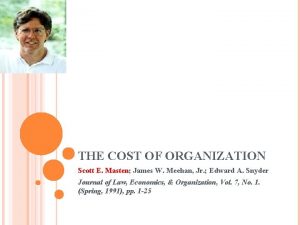 THE COST OF ORGANIZATION Scott E Masten James