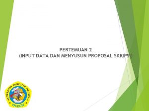 PERTEMUAN 2 INPUT DATA DAN MENYUSUN PROPOSAL SKRIPSI