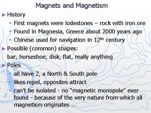 Magnets and Magnetism History First magnets were lodestones