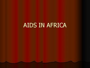 AIDS IN AFRICA l AIDS is ravaging Africa