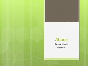 Abuse Sexual Health Grade 8 Abuse is defined