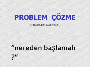 PROBLEM ZME PROBLEM SOLVING nereden balamal Bilgisayar sadece