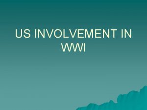 US INVOLVEMENT IN WWI Causes of American Involvement