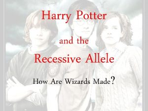 Harry Potter and the Recessive Allele How Are