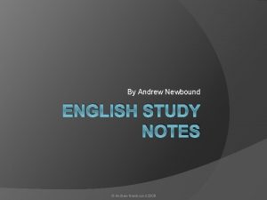 By Andrew Newbound ENGLISH STUDY NOTES Andrew Newbound