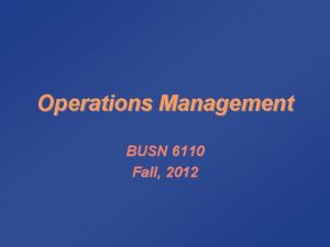 Operations Management BUSN 6110 Fall 2012 Syllabus Class