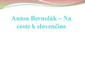 Anton Bernolk Na ceste k slovenine Tematick celok