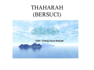 THAHARAH BERSUCI Oleh Oneng Nurul Bariyah Thaharah 1