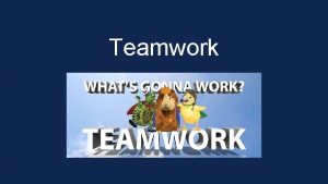 Teamwork What is teamwork Sharing Reliability Collaboration 5