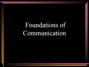 Foundations of Communication Essential Question How does communication